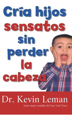 Cria Hijos Sensatos Sin Perder La Cabeza -spanish Edition-