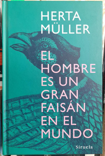 El Hombre Es Un Gran Faisán En El Mundo. Herta Müller