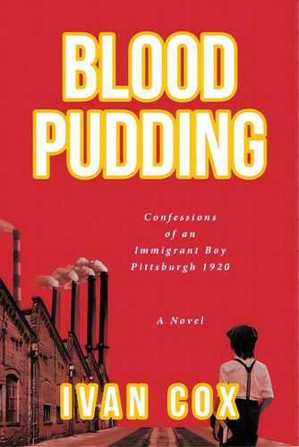 Blood Pudding: Confessions Of An Immigrant Boy Pittsburgh, 1920, De Cox, Ivan. Editorial Fulton Books, Tapa Blanda En Inglés