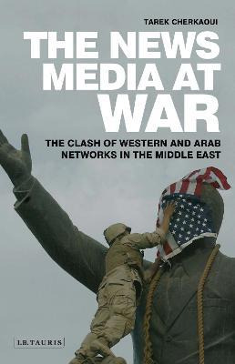 Libro The News Media At War : The Clash Of Western And Ar...