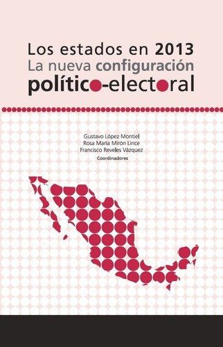 Los Estados En 2013: La Nueva Configuración Político-elec.