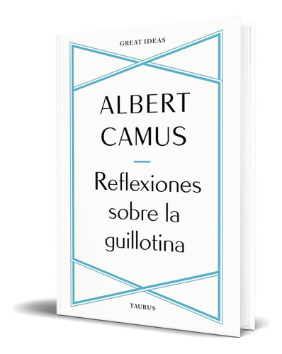 Libro Reflexiones Sobre La Guillotina [ Original ], De Albert Camus. Editorial Taurus, Tapa Blanda En Español, 2023