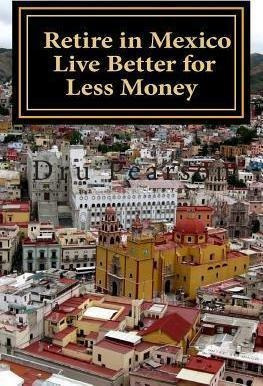 Retire In Mexico - Live Better For Less Money - Dru Pears...