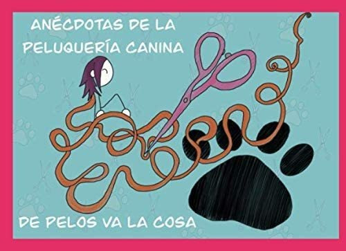 Libro: Anécdotas Peluquería Canina: De Pelos Va Cosa