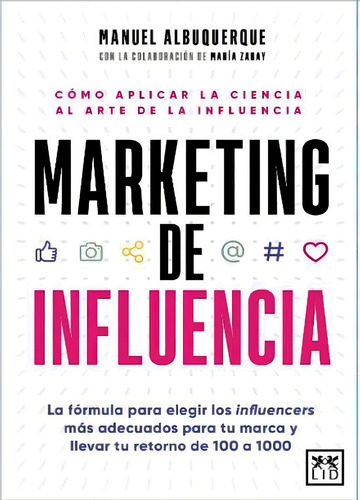 Marketing De Influencia: Cómo Aplicar La Ciencia Al Arte De La Influencia, De Albuquerque,manuel., Vol. 1. Editorial Lid Editorial, Tapa Blanda En Español