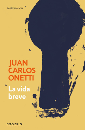 La vida breve, de Onetti, Juan Carlos. Serie Contemporánea Editorial Debolsillo, tapa blanda en español, 2018