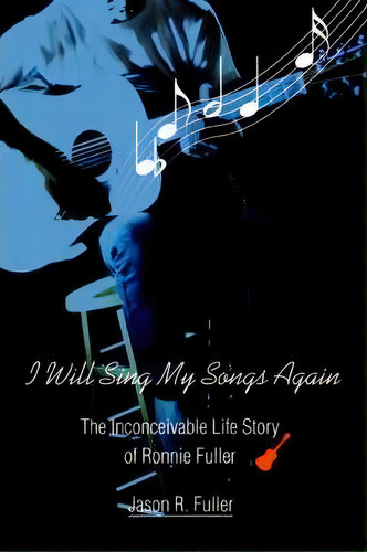 I Will Sing My Songs Again, De Jason R Fuller. Editorial Iuniverse, Tapa Blanda En Inglés