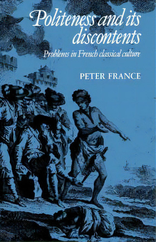 Cambridge Studies In French: Politeness And Its Discontents: Problems In French Classical Culture..., De Peter France. Editorial Cambridge University Press, Tapa Blanda En Inglés