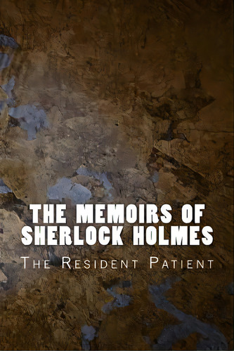 The Memoirs Of Sherlock Holmes: The Resident Patient, De Doyle, Arthur An. Editorial Createspace, Tapa Blanda En Inglés