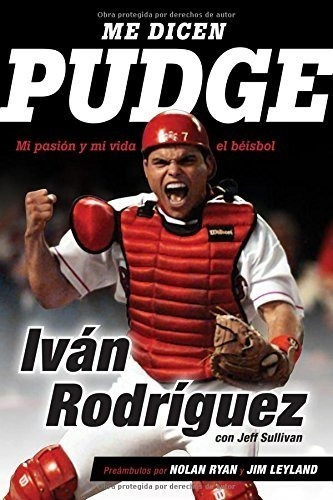 Me Dicen Pudge: Mi Pasión Y Mi Vida El Béisbol (spanish Edit