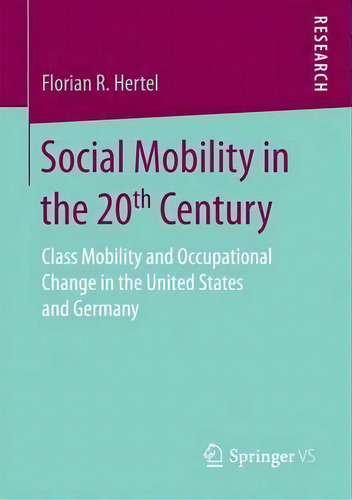 Social Mobility In The 20th Century : Class Mobility And Occupational Change In The United States..., De Florian R. Hertel. Editorial Springer Fachmedien Wiesbaden, Tapa Blanda En Inglés