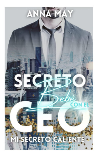 Libro: Mi Secreto Caliente: Un Bebé Secreto Con El Ceo (de A