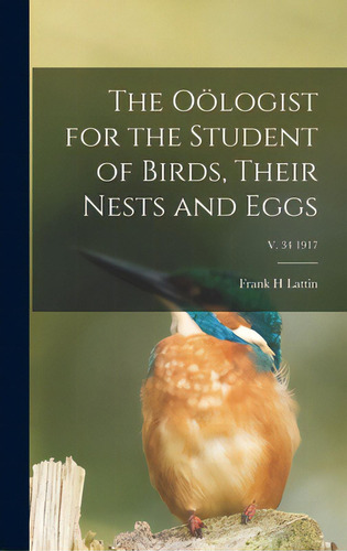 The Oãâ¶logist For The Student Of Birds, Their Nests And Eggs; V. 34 1917, De Lattin, Frank H.. Editorial Legare Street Pr, Tapa Dura En Inglés