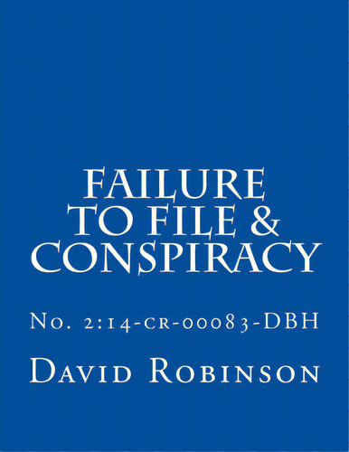 Failure To File & Conspiracy: United States Vs. Messier & Robinson - No. 2:14-cr-00083-dbh, De Robinson, David E.. Editorial Createspace, Tapa Blanda En Inglés