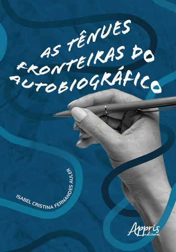 As tênues fronteiras do autobiográfico, de Auler, Isabel Cristina Fernandes. Appris Editora e Livraria Eireli - ME, capa mole em português, 2021