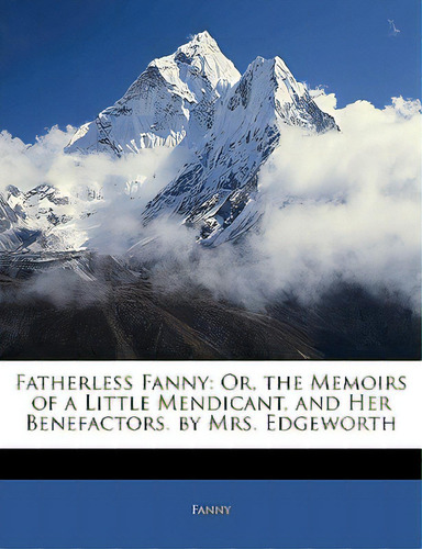 Fatherless Fanny: Or, The Memoirs Of A Little Mendicant, And Her Benefactors. By Mrs. Edgeworth, De Fanny. Editorial Nabu Pr, Tapa Blanda En Inglés