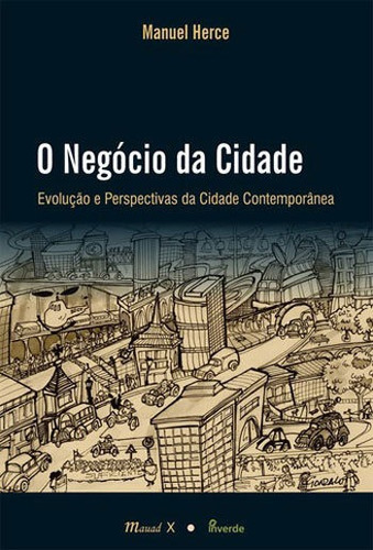 O Negócio Da Cidade: Evolução E Perspectivas Da Cidade Contemporânea, De Herce, Manuel. Editora Mauad, Capa Mole, Edição 1ª Edição - 2015 Em Português