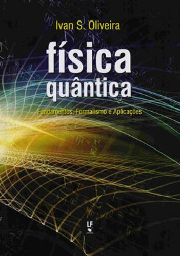Física Quântica: Fundamentos, Formalismo E Aplicações, De Oliveira, Ivan S.. Editora Livraria Da Fisica - Lf, Capa Mole Em Português