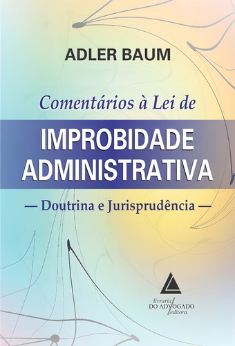 Livro Comentários À Lei De Improbidade Administrativa Doutrina E Jurisprudência, 1ª Edição, De Adler Baum. Livraria Do Advogado Editora, Capa Mole, Edição 1 Em Português, 2019