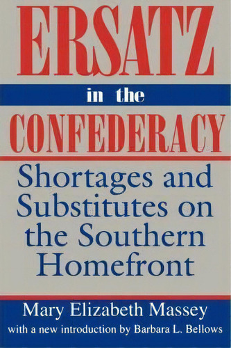 Ersatz In The Confederacy : Shortages And Substitutes On The Southern Homefront, De Mary Elizabeth Massey. Editorial University Of South Carolina Press, Tapa Blanda En Inglés