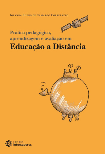 Prática pedagógica, aprendizagem e avaliação em educação a distância, de Cortelazzo, Iolanda Bueno De Camargo. Editora Intersaberes Ltda., capa mole em português, 2013