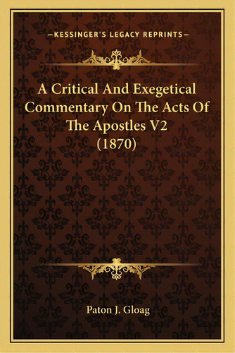 A Critical And Exegetical Commentary On The Acts Of The Apostles V2 (1870), De Gloag, Paton J.. Editorial Kessinger Pub Llc, Tapa Blanda En Inglés