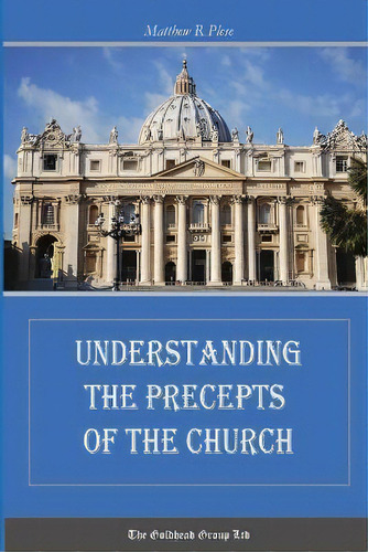 Understanding The Precepts Of The Church, De Matthew R. Plese., Vol. 1. Editorial The Goldhead Group Ltd, Tapa Blanda En Inglés