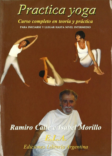 Practica Yoga.: Curso Completo En Teoría Y Práctica (incluye Dvd), De Calle, Ramiro A. / Morillo, Isabel. Editorial Ela (ediciones Libreria Argentina), Tapa Blanda En Español, 1