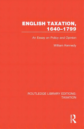 English Taxation, 1640-1799: An Essay On Policy And Opinion, De Kennedy, William. Editorial Routledge, Tapa Dura En Inglés