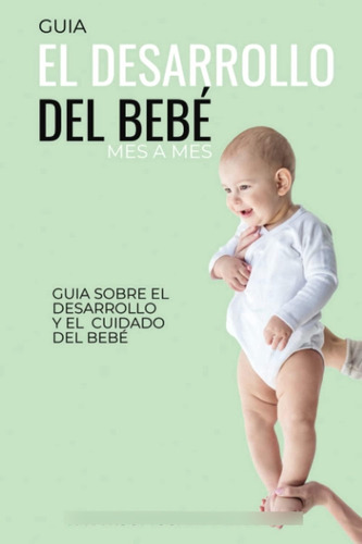 Libro: El Desarrollo Del Bebé: ¡guía Mes A Mes Para Saber Có