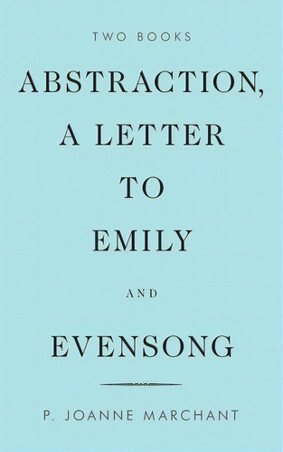 Abstraction, A Letter To Emily And Evensong, De Marchant, P. Joanne. Editorial Liferich Pub, Tapa Blanda En Inglés