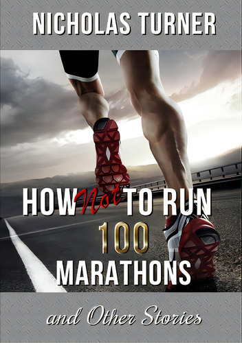 How Not To Run 100 Marathons, De Turner, Nicholas. Editorial Lulu Pr, Tapa Blanda En Inglés