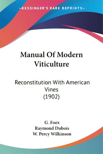 Manual Of Modern Viticulture: Reconstitution With American Vines (1902), De Foex, G.. Editorial Kessinger Pub Llc, Tapa Blanda En Inglés