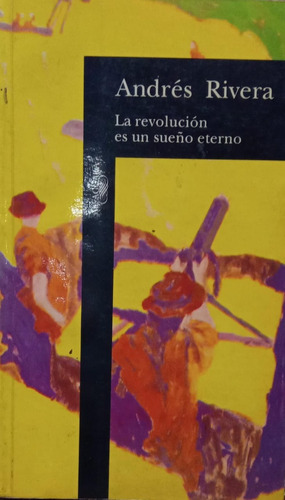 Andrés Rivera La Revolución Es Un Sueño Eterno