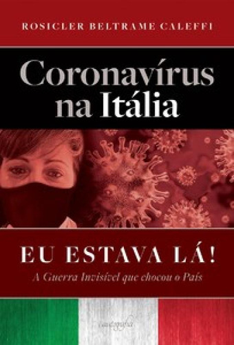 Coronavírus na Itália: eu estava lá!: a guerra invisível, de Caleffi Beltrame. Editora Autografia, capa mole em português