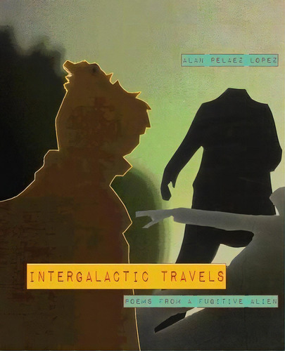 Intergalactic Travels : Poems From A Fugitive Alien, De Alan Pelaez Lopez. Editorial Operating System - Kin(d)* Texts And Projects, Tapa Blanda En Inglés