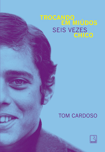 Trocando Em Miúdos: Seis Vezes Chico, De Tom Cardoso. Editorial Record, Tapa Mole, Edición 1 En Português, 2024