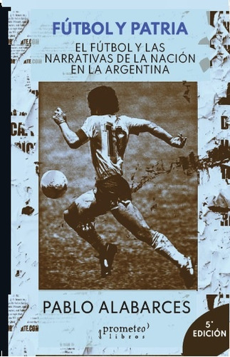 Futbol Y Patria. 5ta Edicion. - Pablo Alabarces