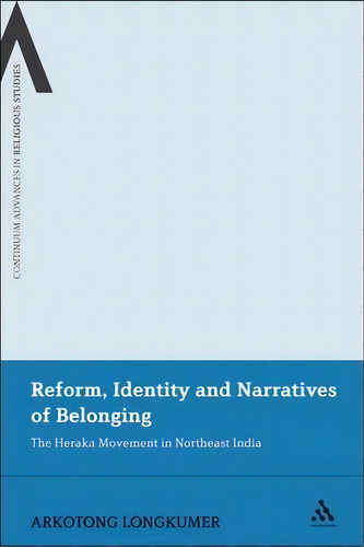 Reform, Identity And Narratives Of Belonging, De Arkotong Longkumer. Editorial Continuum Publishing Corporation, Tapa Blanda En Inglés