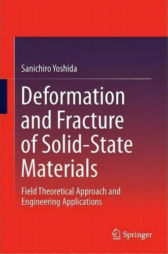 Deformation And Fracture Of Solid-state Materials, De Sanichiro Yoshida. Editorial Springer Verlag New York Inc, Tapa Dura En Inglés