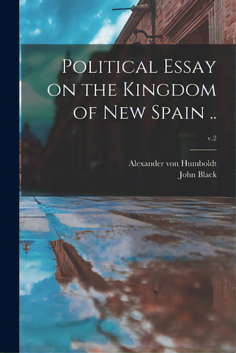 Political Essay On The Kingdom Of New Spain ..; V.2, De Humboldt, Alexander Von 1769-1859. Editorial Legare Street Pr, Tapa Blanda En Inglés