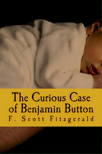 The Curious Case Of Benjamin Button, De Fitzgerald, F. Scott., Vol. 1. Editorial Createspace, Tapa Blanda En Inglés