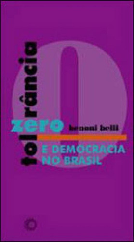 Tolerância Zero E Democracia No Brasil - Vol. 209, De Belli, Benoni. Editora Perspectiva, Capa Mole, Edição 1ª Edição - 2004 Em Português