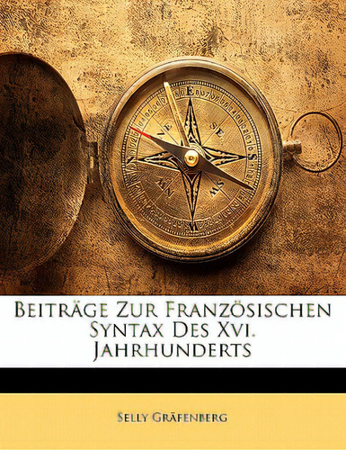 Beitrage Zur Franzosischen Syntax Des Xvi. Jahrhunderts, De Grfenberg, Selly., Vol. 1. Editorial Nabu Pr, Tapa Blanda En Inglés