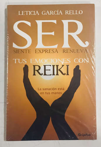 Siente Expresa Renueva Tu Emociones Con Reiki, De Leticia García Rello. Editorial Grijalbo, Tapa Blanda En Español