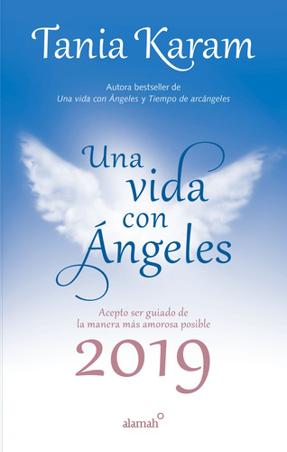 Libro agenda Una vida con ángeles 2019: Acepta ser guiado de la manera más amorosa posible, de Karam, Tania. Espiritualidad Editorial Alamah, tapa dura en español, 2018