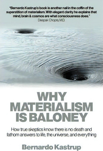 Why Materialism Is Baloney - How True Skeptics Know There Is, De Bernardo Kastrup. Editorial Gardners En Inglés, 2014