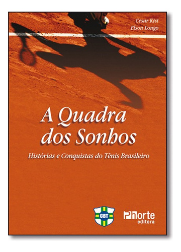 Quadra Dos Sonhos, A Historias E Conquistas Do Tenis Brasileiro, De Confederacao Brasileira De Tenis. Editora Phorte Em Português