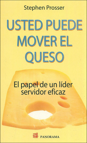 Usted Puede Mover El Queso: El Papel De Un Líder Servidor Eficaz, De Stephen Prosser., Vol. 1. Editorial Panorama, Tapa Pasta Blanda En Español