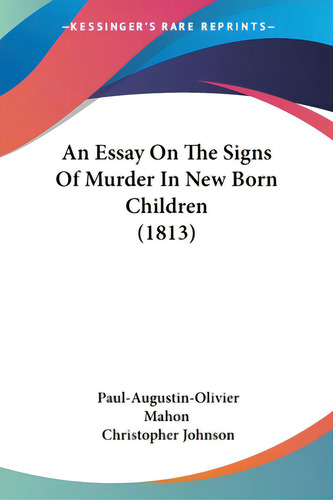 An Essay On The Signs Of Murder In New Born Children (1813), De Mahon, Paul-augustin-olivier. Editorial Kessinger Pub Llc, Tapa Blanda En Inglés